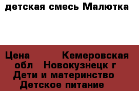 детская смесь Малютка 1 › Цена ­ 150 - Кемеровская обл., Новокузнецк г. Дети и материнство » Детское питание   